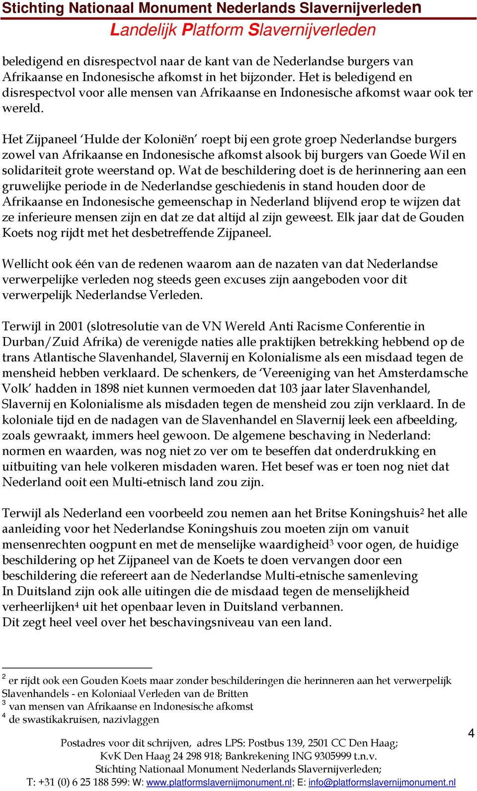 Het Zijpaneel Hulde der Koloniën roept bij een grote groep Nederlandse burgers zowel van Afrikaanse en Indonesische afkomst alsook bij burgers van Goede Wil en solidariteit grote weerstand op.