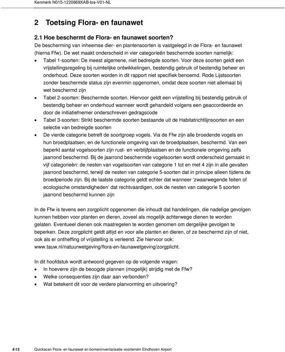 Voor deze soorten geldt een vrijstellingsregeling bij ruimtelijke ontwikkelingen, bestendig gebruik of bestendig beheer en onderhoud. Deze soorten worden in dit rapport niet specifiek benoemd.