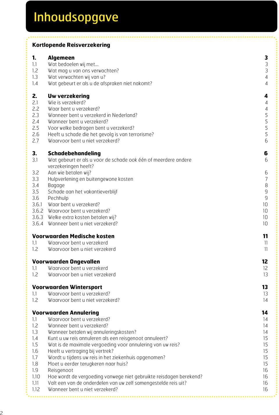 5 2.5 Voor welke bedragen bent u verzekerd? 5 2.6 Heeft u schade die het gevolg is van terrorisme? 5 2.7 Waarvoor bent u niet verzekerd? 6 3. Schadebehandeling 6 3.