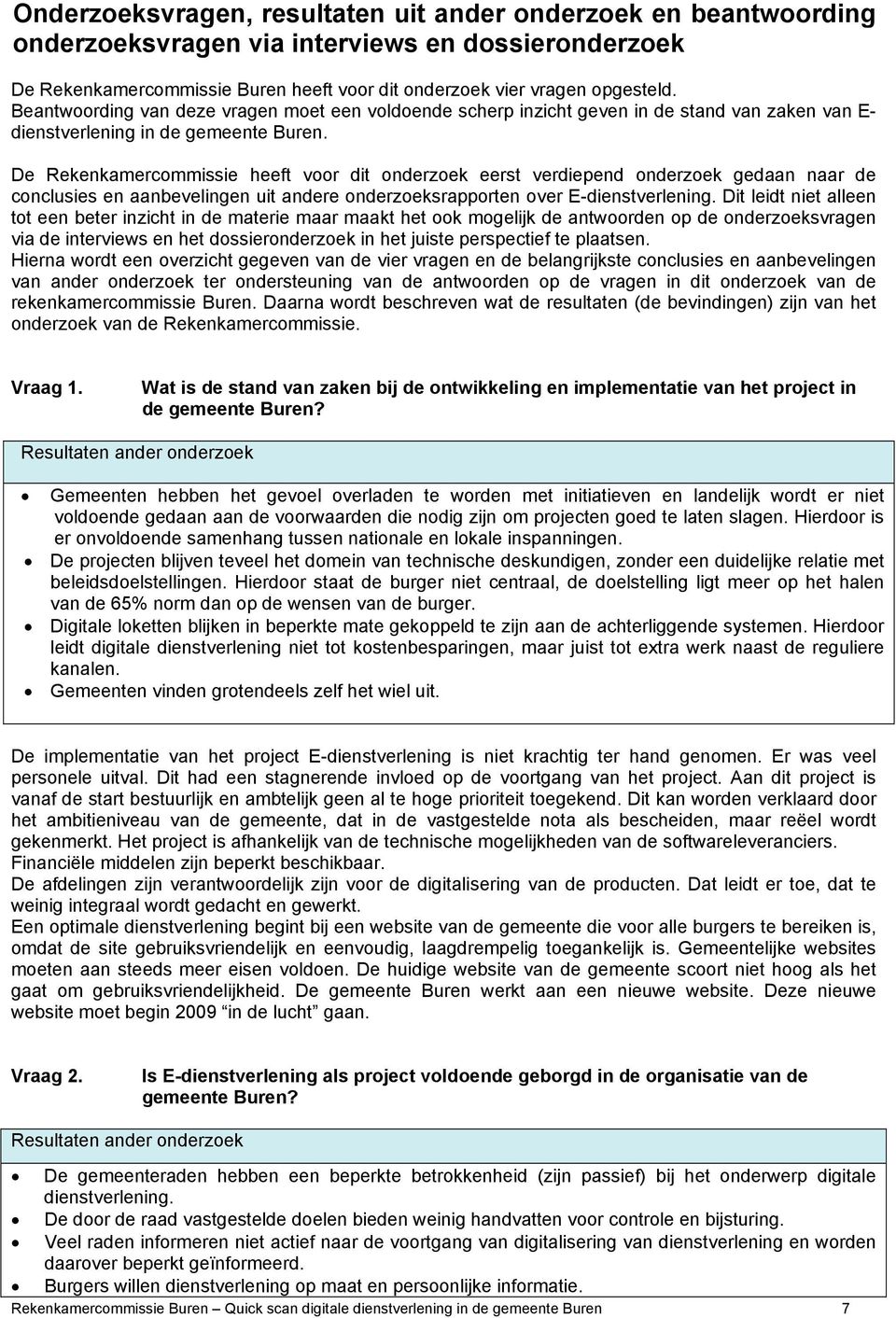 De Rekenkamercommissie heeft voor dit onderzoek eerst verdiepend onderzoek gedaan naar de conclusies en aanbevelingen uit andere onderzoeksrapporten over E-dienstverlening.