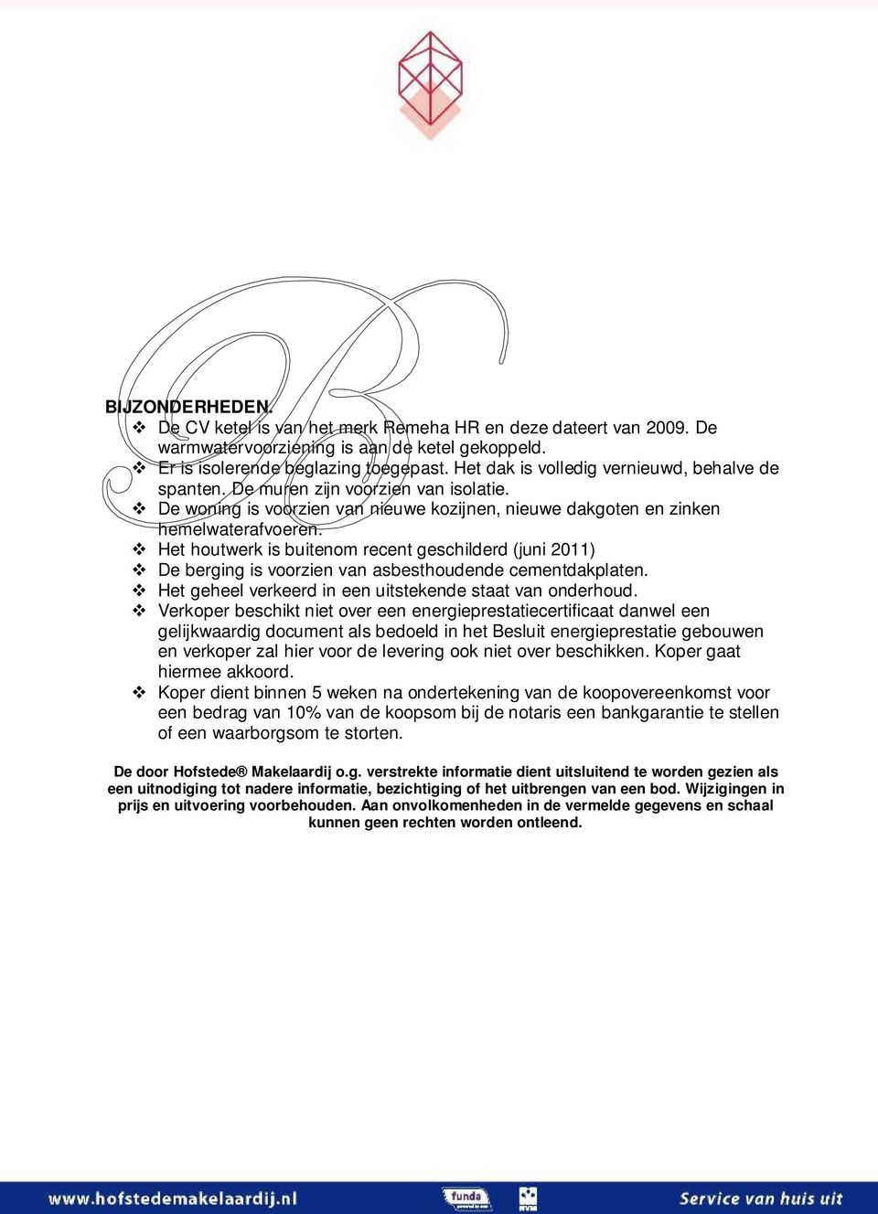 Het houtwerk is buitenom recent geschilderd (juni 2011) De berging is voorzien van asbesthoudende cementdakplaten. Het geheel verkeerd in een uitstekende staat van onderhoud.