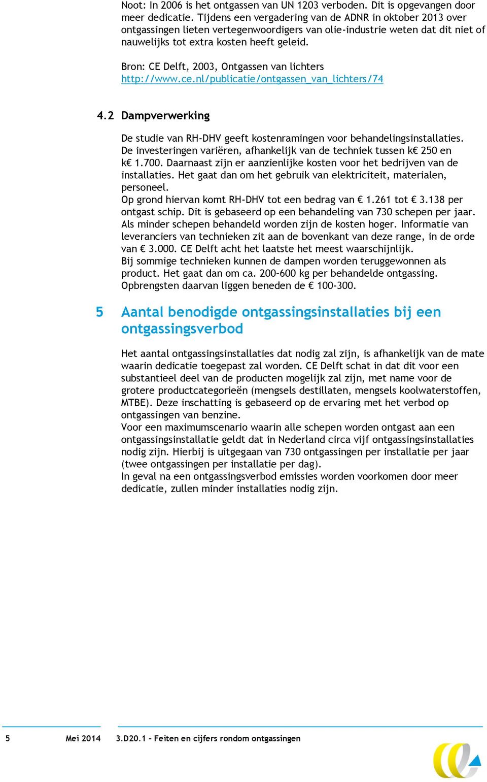 Bron: CE Delft, 2003, Ontgassen van lichters http://www.ce.nl/publicatie/ontgassen_van_lichters/74 4.2 Dampverwerking De studie van RH-DHV geeft kostenramingen voor behandelingsinstallaties.