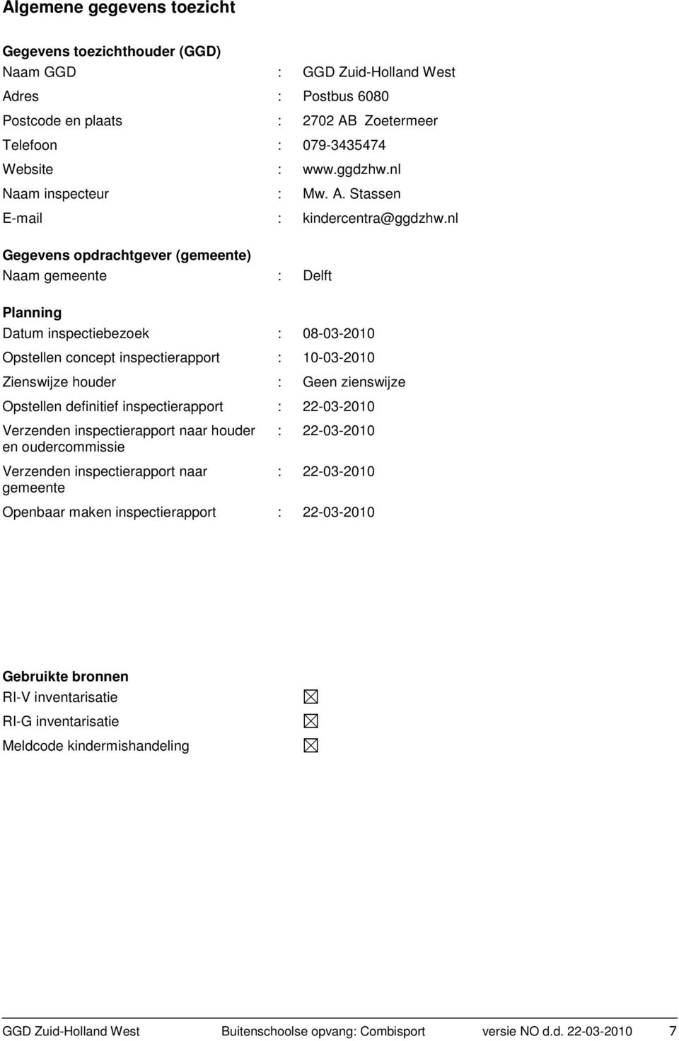 nl Gegevens opdrachtgever (gemeente) Naam gemeente : Delft Planning Datum inspectiebezoek : 08-03-2010 Opstellen concept inspectierapport : 10-03-2010 Zienswijze houder : Geen zienswijze Opstellen