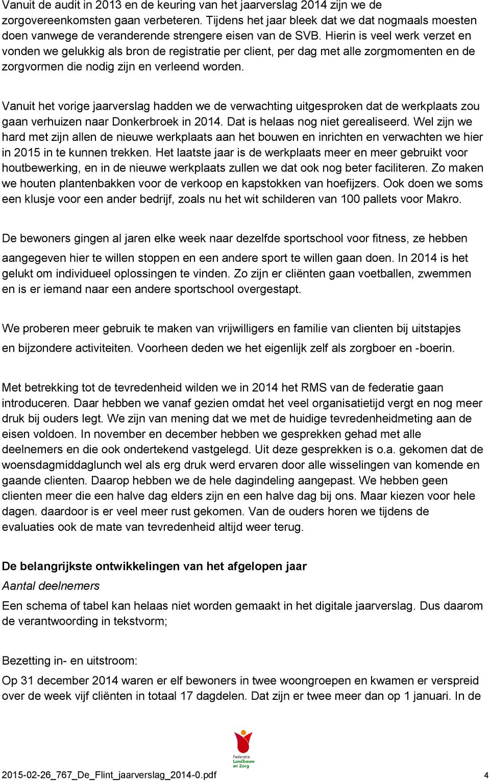 Hierin is veel werk verzet en vonden we gelukkig als bron de registratie per client, per dag met alle zorgmomenten en de zorgvormen die nodig zijn en verleend worden.