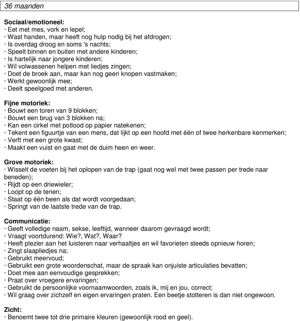 Bouwt een toren van 9 blokken; Bouwt een brug van 3 blokken na; Kan een cirkel met potlood op papier natekenen; Tekent een figuurtje van een mens, dat lijkt op een hoofd met één of twee herkenbare