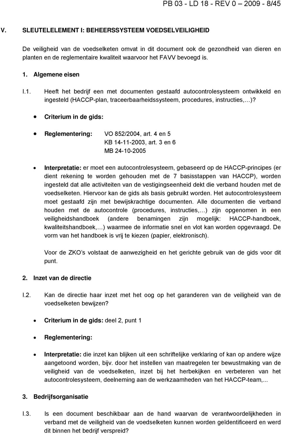 bevoegd is. 1. Algemene eisen I.1. Heeft het bedrijf een met documenten gestaafd autocontrolesysteem ontwikkeld en ingesteld (HACCP-plan, traceerbaarheidssysteem, procedures, instructies, )?