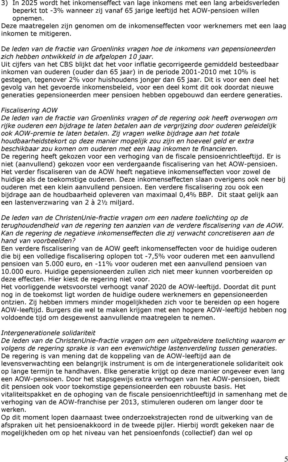 De leden van de fractie van Groenlinks vragen hoe de inkomens van gepensioneerden zich hebben ontwikkeld in de afgelopen 10 jaar.