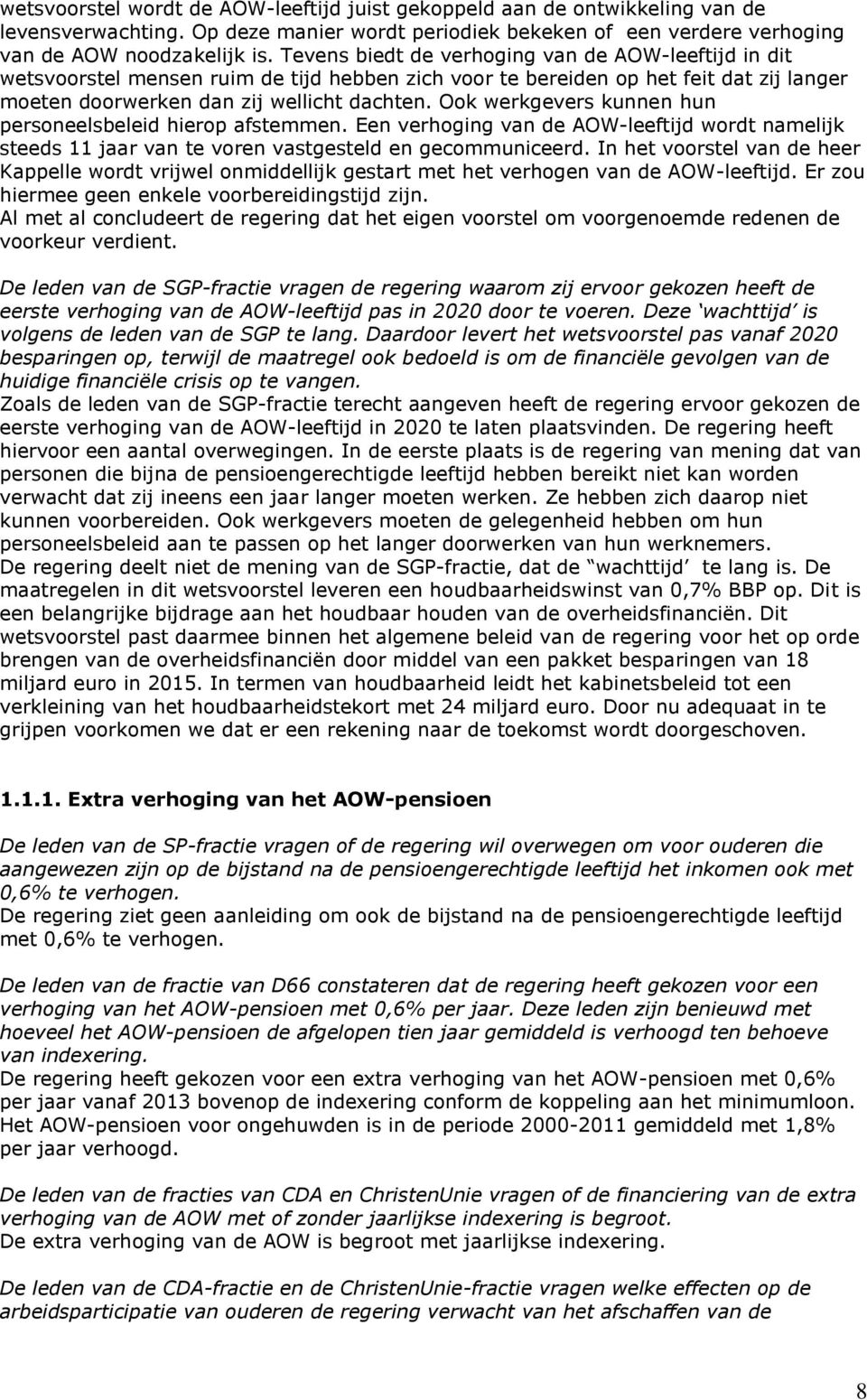 Ook werkgevers kunnen hun personeelsbeleid hierop afstemmen. Een verhoging van de AOW-leeftijd wordt namelijk steeds 11 jaar van te voren vastgesteld en gecommuniceerd.