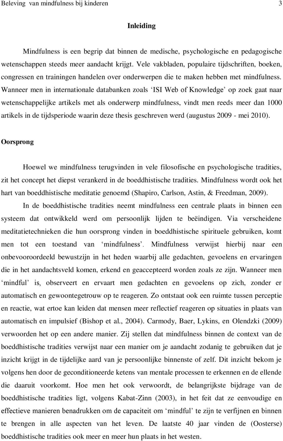 Wanneer men in internationale databanken zoals ISI Web of Knowledge op zoek gaat naar wetenschappelijke artikels met als onderwerp mindfulness, vindt men reeds meer dan 1000 artikels in de