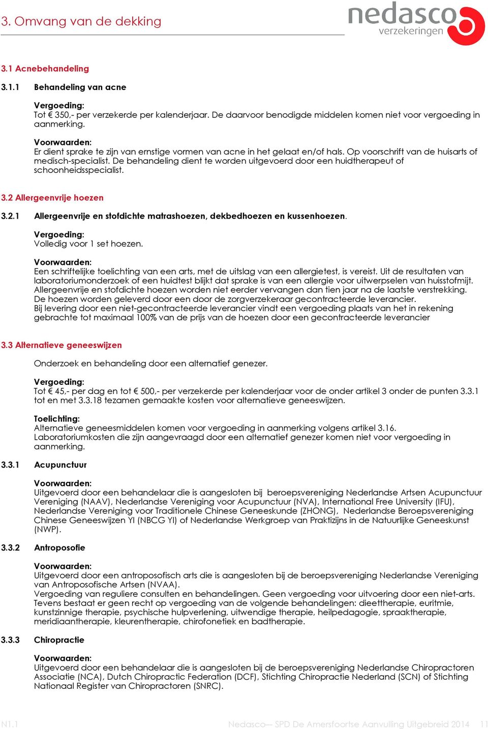 De behandeling dient te worden uitgevoerd door een huidtherapeut of schoonheidsspecialist. 3.2 Allergeenvrije hoezen 3.2.1 Allergeenvrije en stofdichte matrashoezen, dekbedhoezen en kussenhoezen.