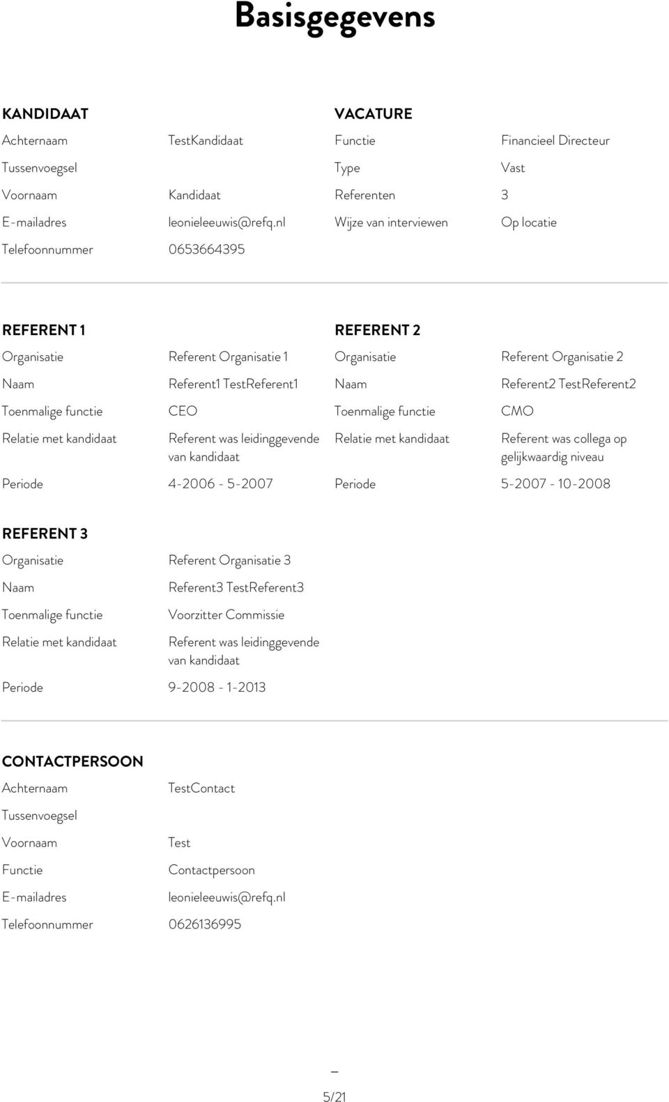 TestReferent2 Toenmalige functie CEO Toenmalige functie CMO Relatie met kandidaat Referent was leidinggevende van kandidaat Relatie met kandidaat Referent was collega op gelijkwaardig niveau Periode