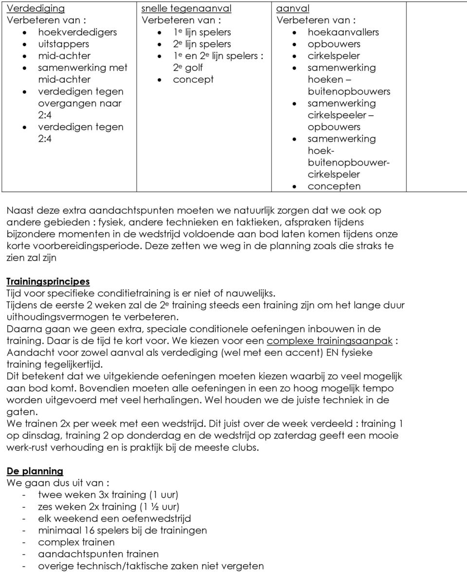 opbouwers samenwerking hoekbuitenopbouwercirkelspeler concepten Naast deze extra aandachtspunten moeten we natuurlijk zorgen dat we ook op andere gebieden : fysiek, andere technieken en taktieken,