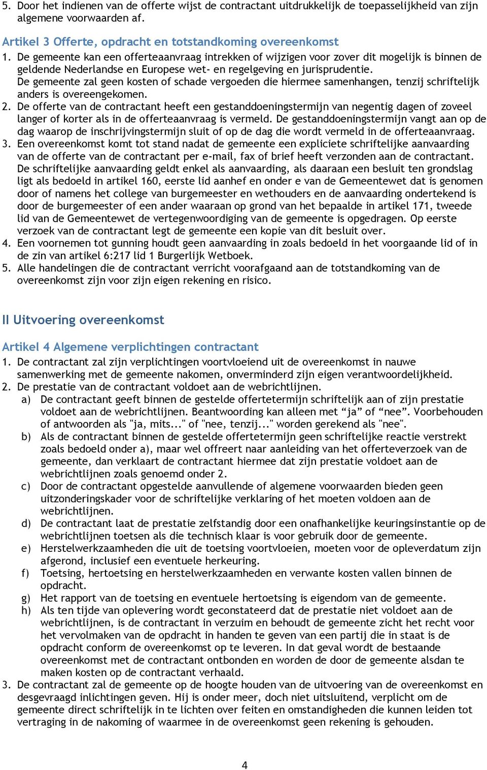 De gemeente zal geen kosten of schade vergoeden die hiermee samenhangen, tenzij schriftelijk anders is overeengekomen. 2.