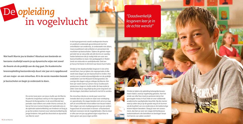 De Academische lerarenopleiding basisonderwijs duurt vier jaar en is opgebouwd uit een major- en een minorfase. Al in de eerste maanden bezoek je basisscholen en begin je onderzoek te doen.