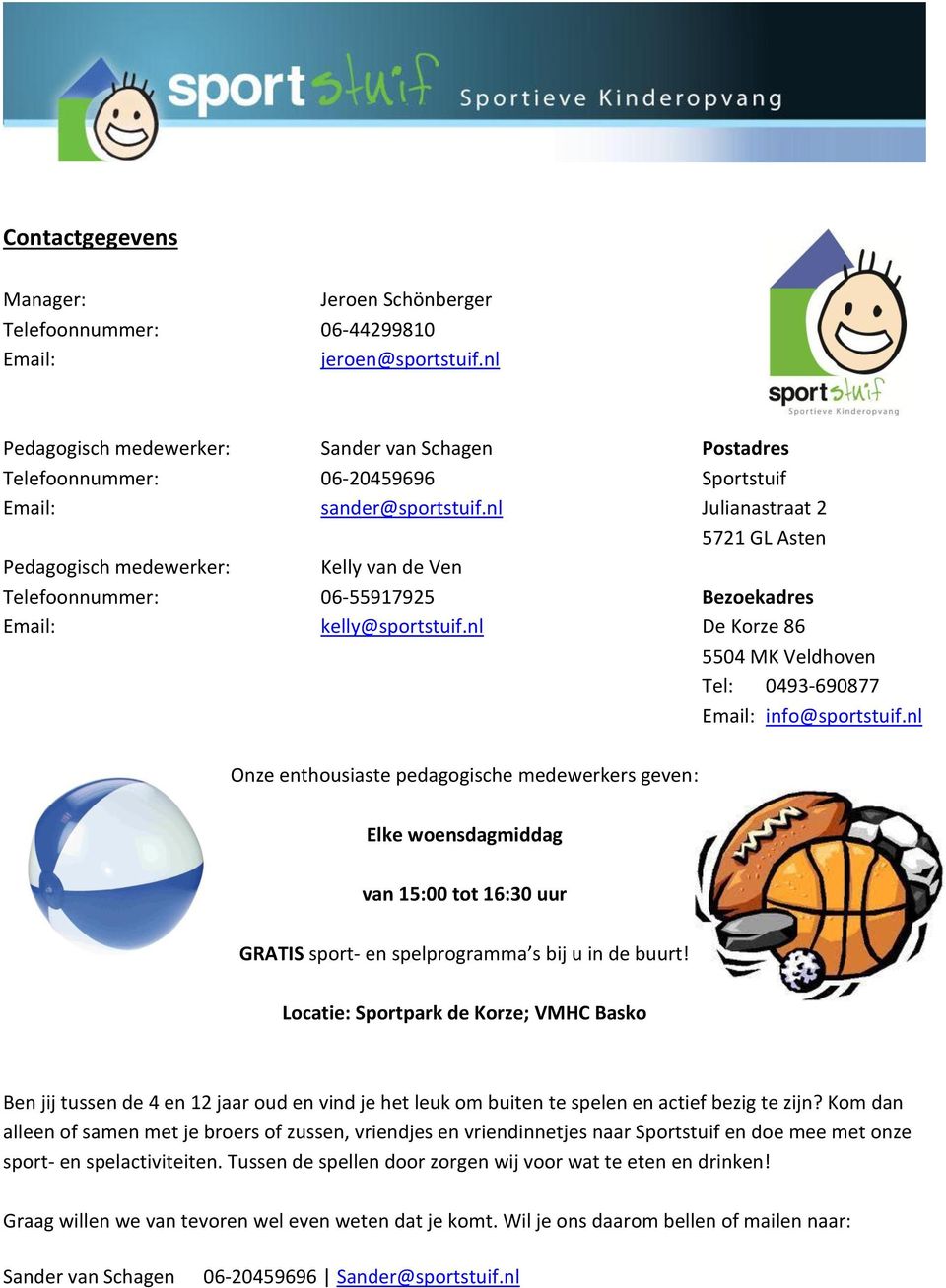 nl Julianastraat 2 5721 GL Asten Pedagogisch medewerker: Kelly van de Ven Telefoonnummer: 06-55917925 Bezoekadres Email: kelly@sportstuif.