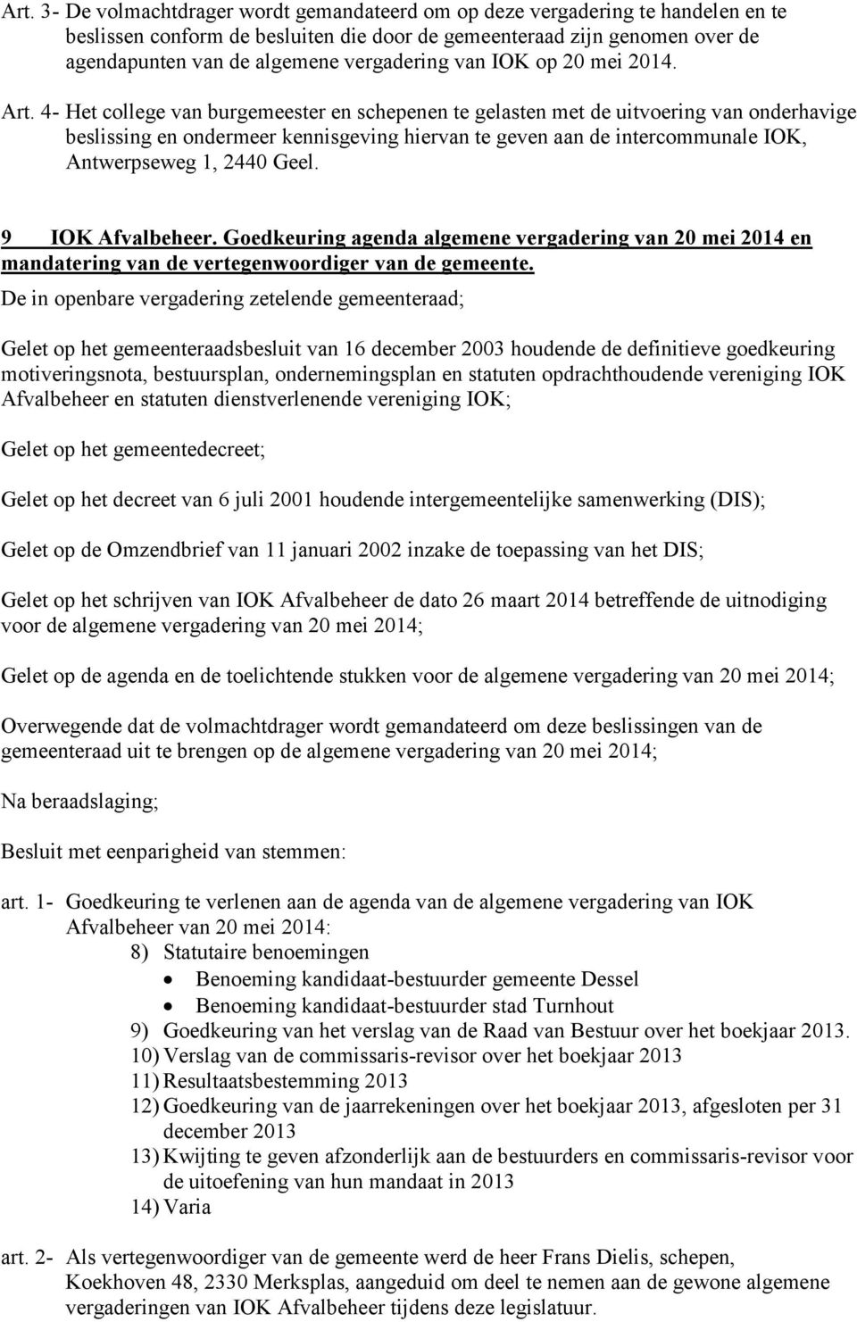 4- Het college van burgemeester en schepenen te gelasten met de uitvoering van onderhavige beslissing en ondermeer kennisgeving hiervan te geven aan de intercommunale IOK, Antwerpseweg 1, 2440 Geel.