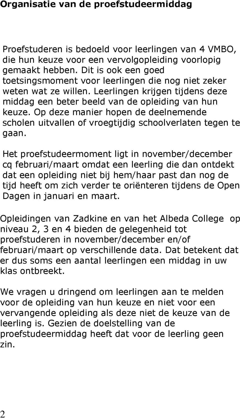 Op deze manier hopen de deelnemende scholen uitvallen of vroegtijdig schoolverlaten tegen te gaan.