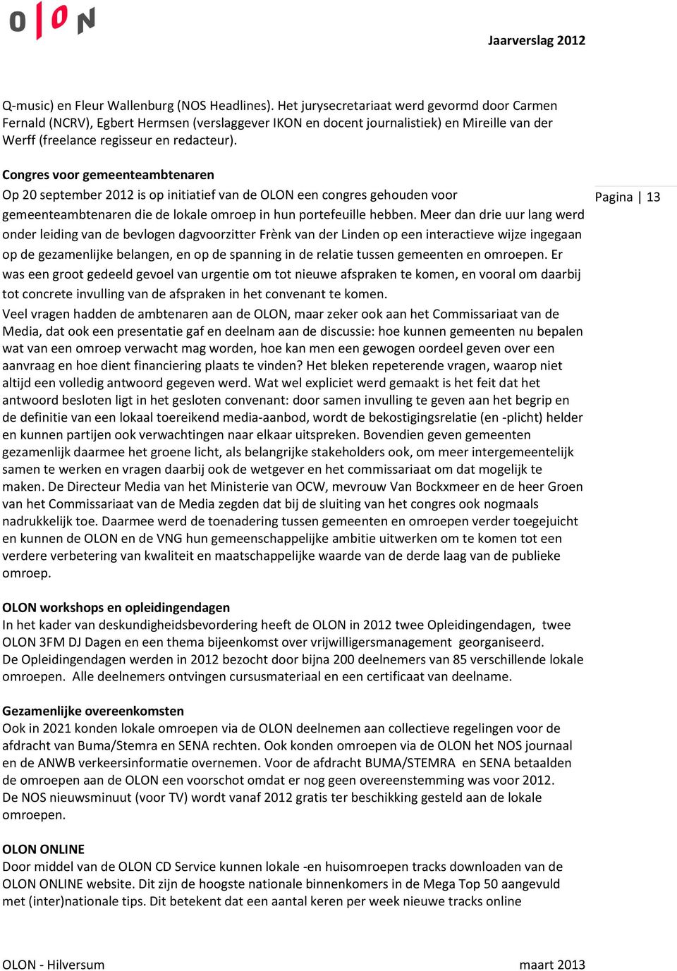 Congres voor gemeenteambtenaren Op 20 september 2012 is op initiatief van de OLON een congres gehouden voor gemeenteambtenaren die de lokale omroep in hun portefeuille hebben.