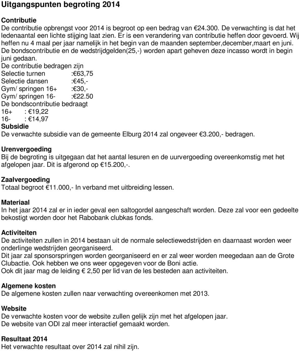 De bondscontributie en de wedstrijdgelden(25,-) worden apart geheven deze incasso wordt in begin juni gedaan.