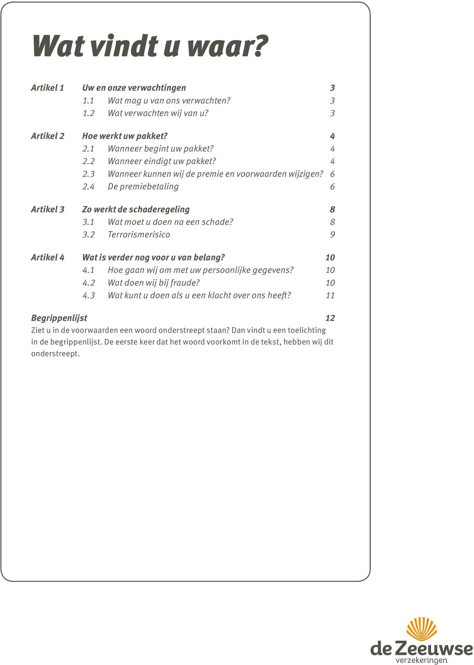 10 4.1 Hoe gaan wij om met uw persoonlijke gegevens? 10 4.2 Wat doen wij bij fraude? 10 4.3 Wat kunt u doen als u een klacht over ons heeft?