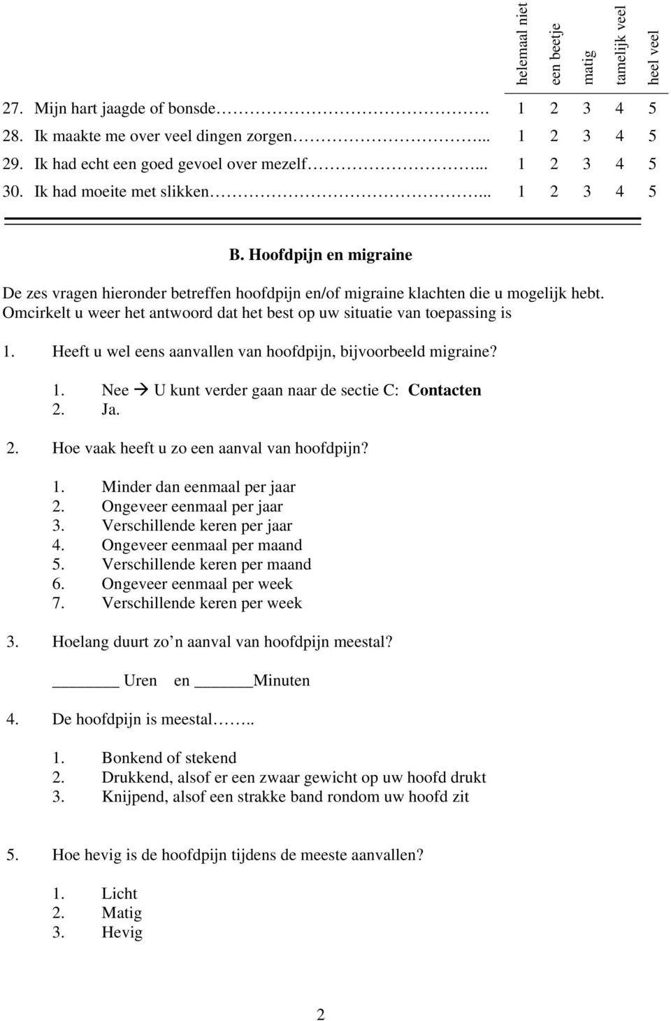 Omcirkelt u weer het antwoord dat het best op uw situatie van toepassing is 1. Heeft u wel eens aanvallen van hoofdpijn, bijvoorbeeld migraine? 1. Nee U kunt verder gaan naar de sectie C: Contacten 2.