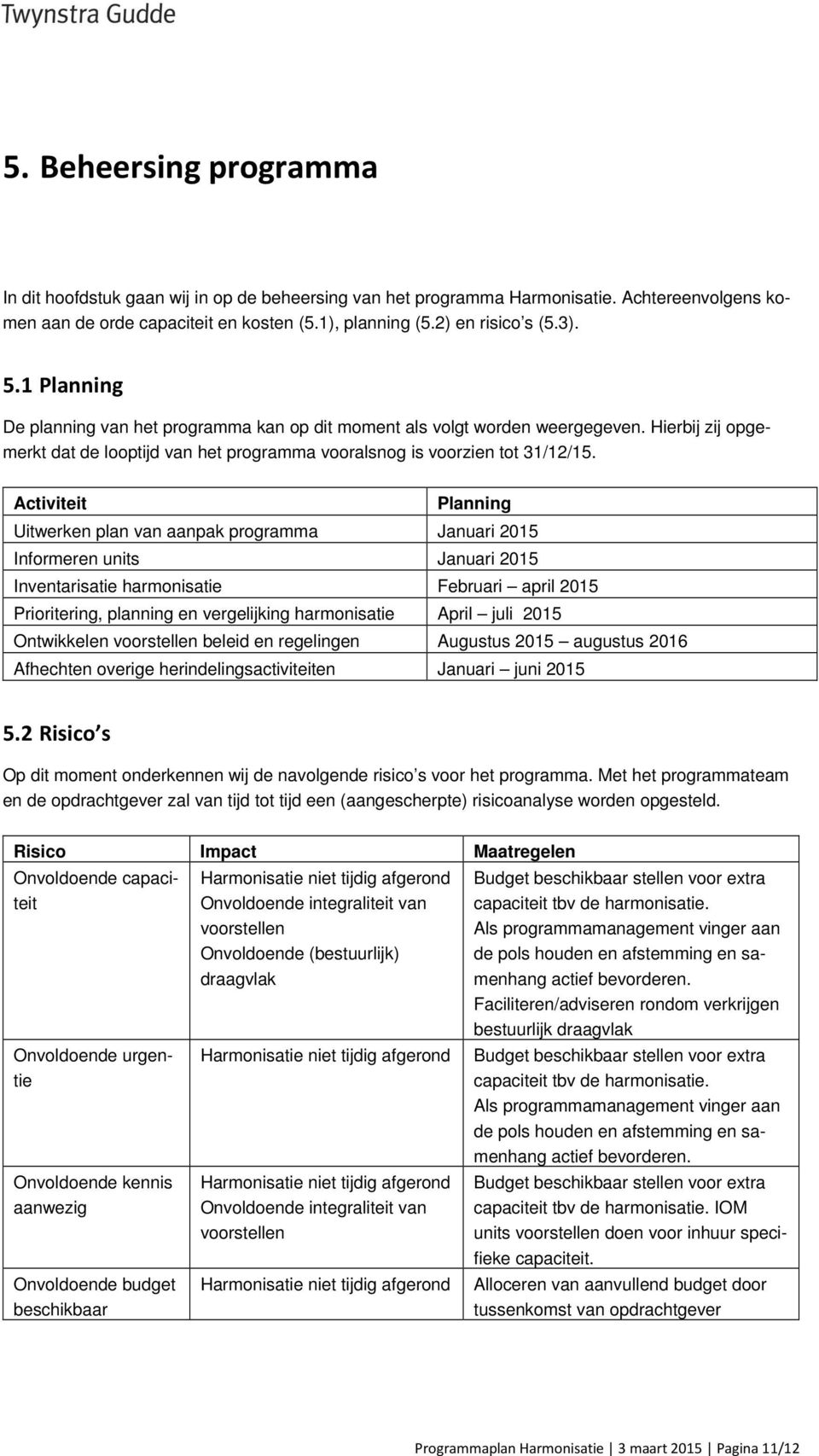 Activiteit Planning Uitwerken plan van aanpak programma Januari 2015 Informeren units Januari 2015 Inventarisatie harmonisatie Februari april 2015 Prioritering, planning en vergelijking harmonisatie