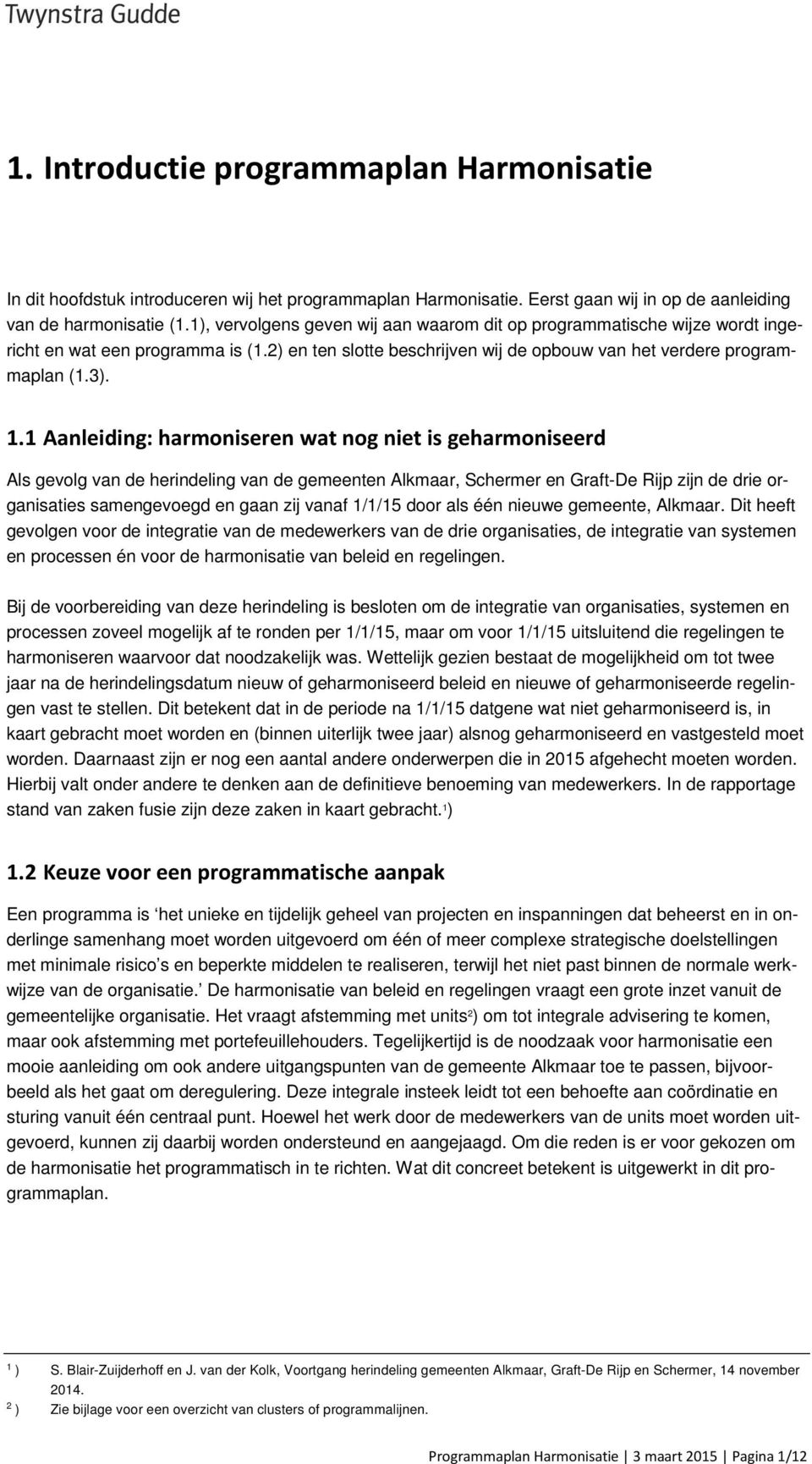 1 Aanleiding: harmoniseren wat nog niet is geharmoniseerd Als gevolg van de herindeling van de gemeenten Alkmaar, Schermer en Graft-De Rijp zijn de drie organisaties samengevoegd en gaan zij vanaf