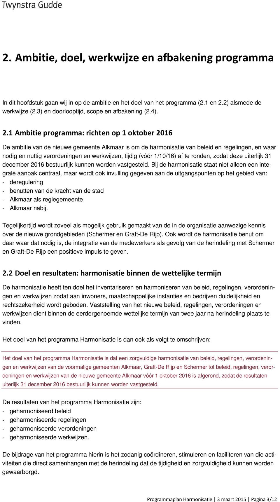 1 Ambitie programma: richten op 1 oktober 2016 De ambitie van de nieuwe gemeente Alkmaar is om de harmonisatie van beleid en regelingen, en waar nodig en nuttig verordeningen en werkwijzen, tijdig