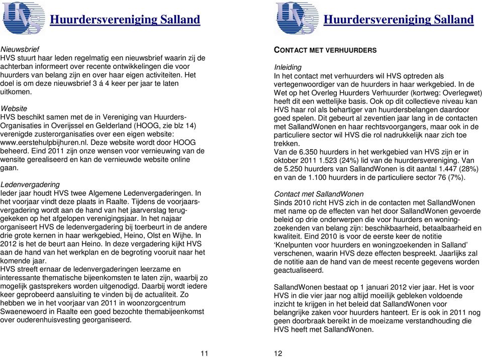 Website HVS beschikt samen met de in Vereniging van Huurders- Organisaties in Overijssel en Gelderland (HOOG, zie blz 14) verenigde zusterorganisaties over een eigen website: www.eerstehulpbijhuren.