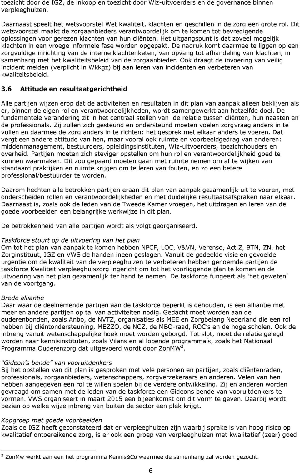 Dit wetsvoorstel maakt de zorgaanbieders verantwoordelijk om te komen tot bevredigende oplossingen voor gerezen klachten van hun cliënten.