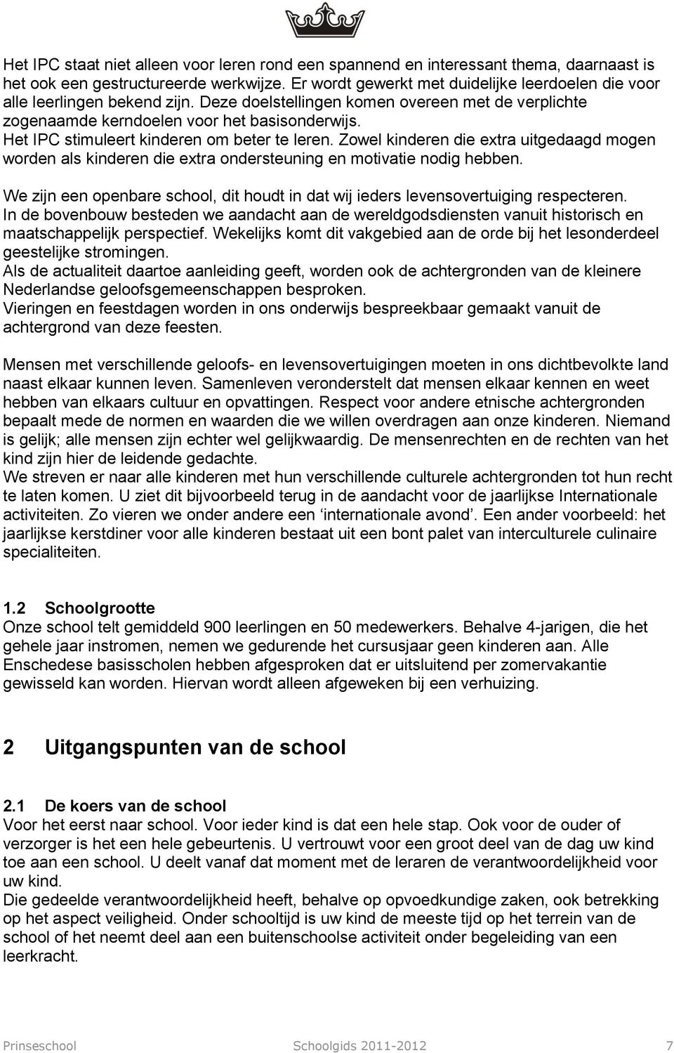 Het IPC stimuleert kinderen om beter te leren. Zowel kinderen die extra uitgedaagd mogen worden als kinderen die extra ondersteuning en motivatie nodig hebben.