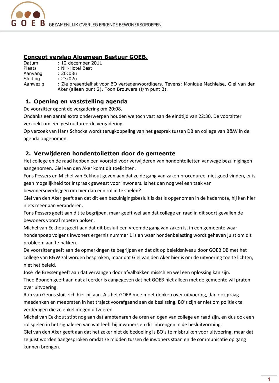 Ondanks een aantal extra onderwerpen houden we toch vast aan de eindtijd van 22:30. De voorzitter verzoekt om een gestructureerde vergadering.