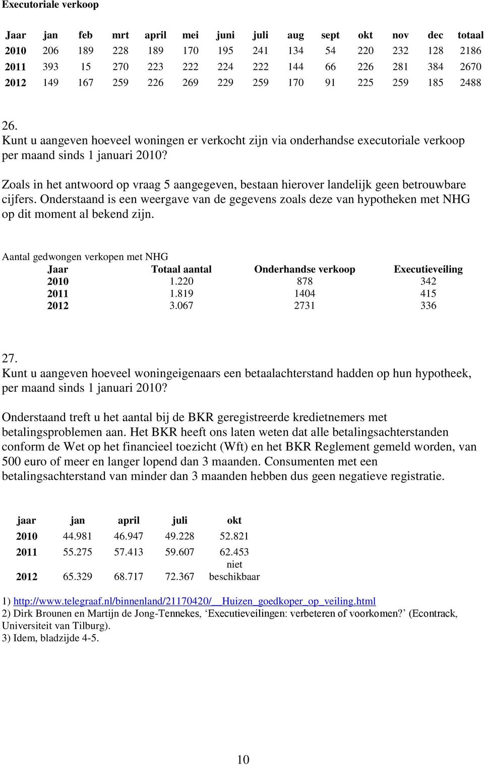 Zoals in het antwoord op vraag 5 aangegeven, bestaan hierover landelijk geen betrouwbare cijfers.