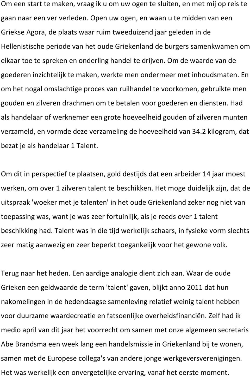 spreken en onderling handel te drijven. Om de waarde van de goederen inzichtelijk te maken, werkte men ondermeer met inhoudsmaten.