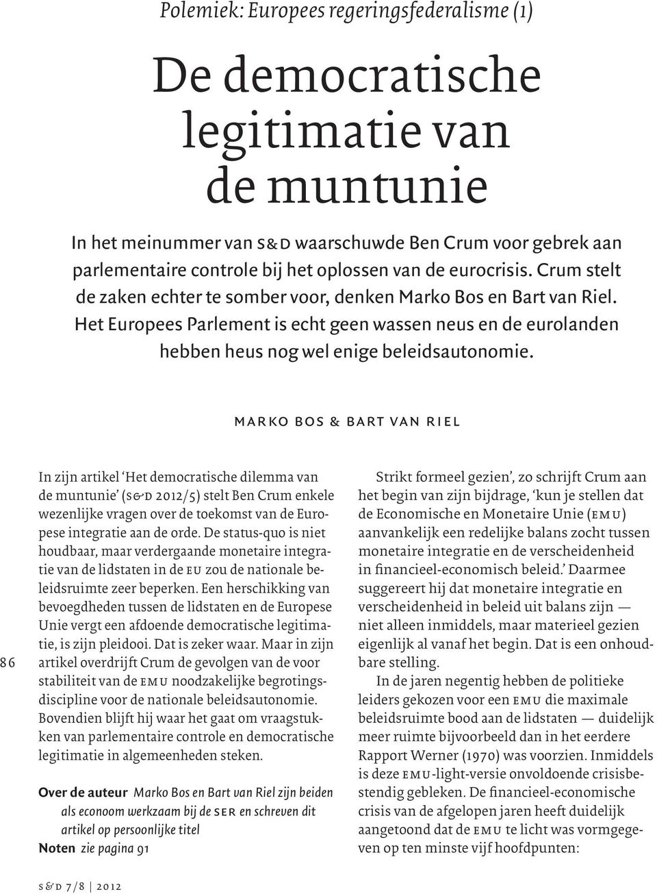 marko bos & bart van riel 86 In zijn artikel Het democratische dilemma van de muntunie (s&d 2012/5) stelt Ben Crum enkele wezenlijke vragen over de toekomst van de Europese integratie aan de orde.