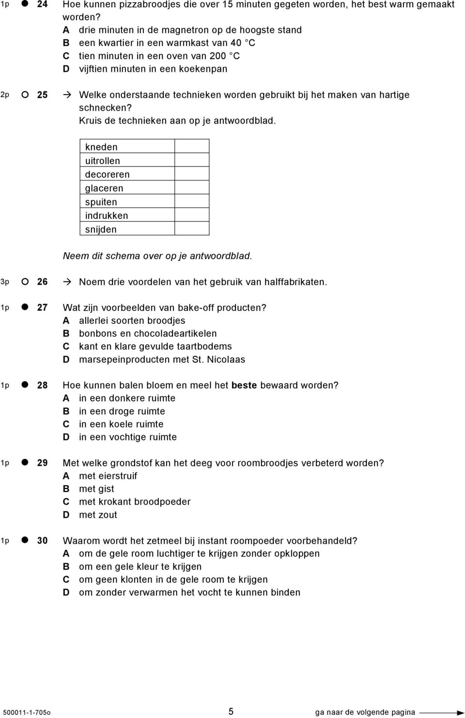 worden gebruikt bij het maken van hartige schnecken? Kruis de technieken aan op je antwoordblad. kneden uitrollen decoreren glaceren spuiten indrukken snijden Neem dit schema over op je antwoordblad.