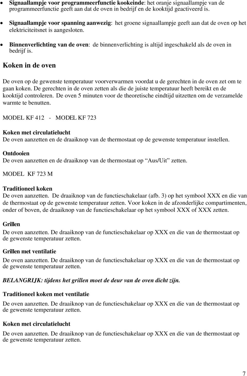 Binnenverlichting van de oven: de binnenverlichting is altijd ingeschakeld als de oven in bedrijf is.