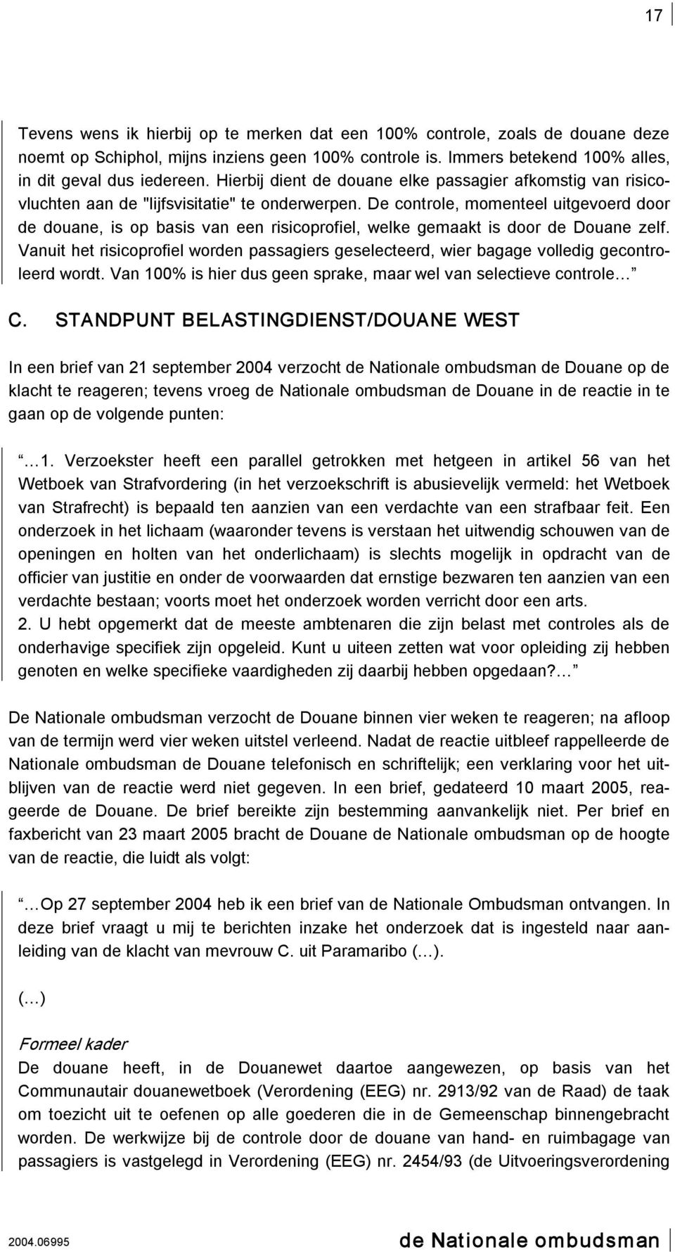 De controle, momenteel uitgevoerd door de douane, is op basis van een risicoprofiel, welke gemaakt is door de Douane zelf.