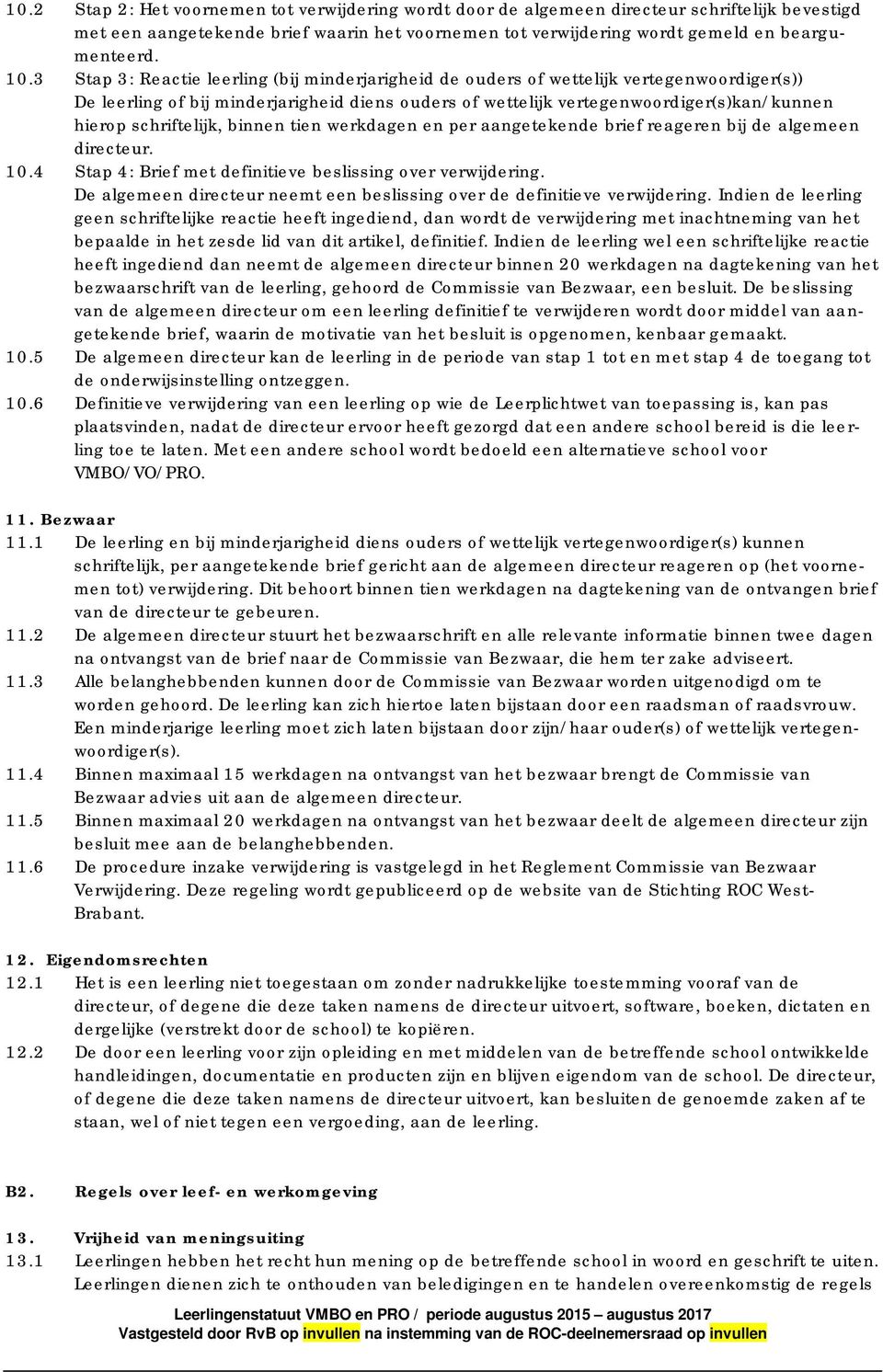 schriftelijk, binnen tien werkdagen en per aangetekende brief reageren bij de algemeen directeur. 10.4 Stap 4: Brief met definitieve beslissing over verwijdering.