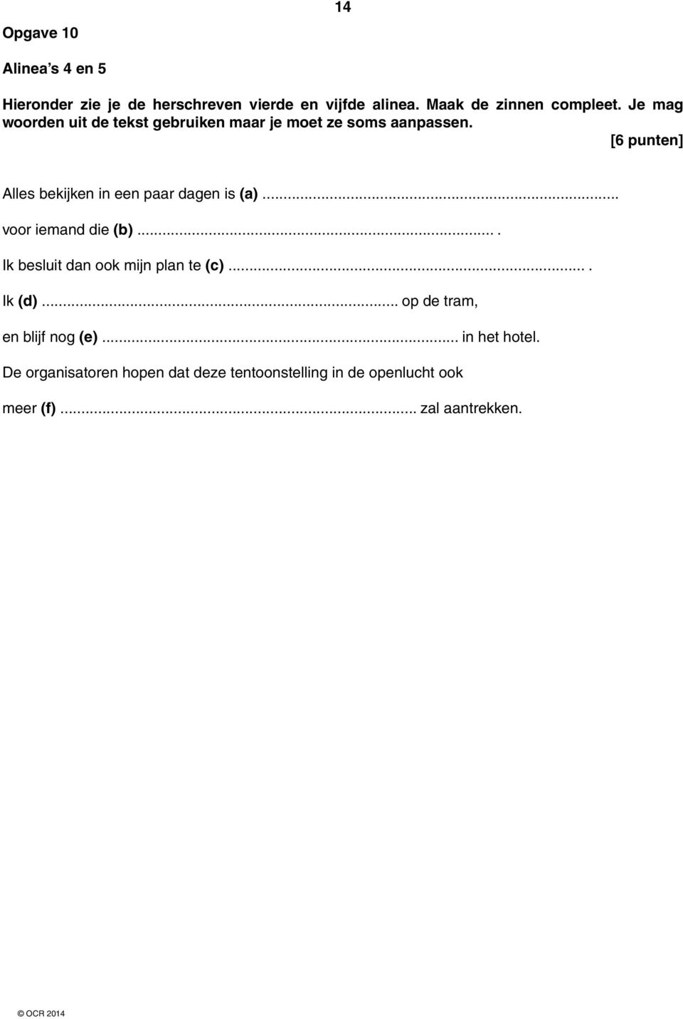 [6 punten] Alles bekijken in een paar dagen is (a)... voor iemand die (b).... Ik besluit dan ook mijn plan te (c).