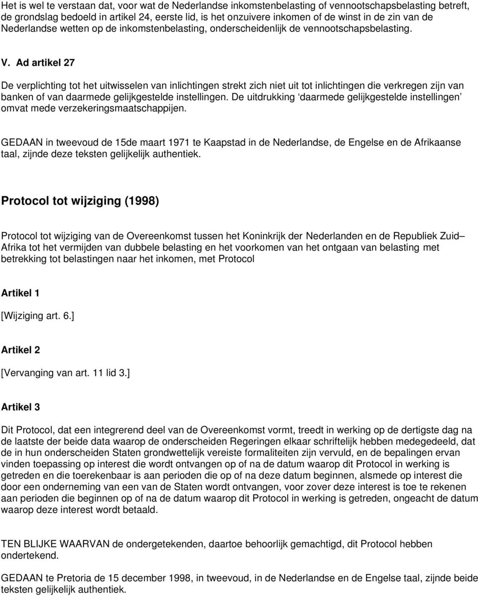 Ad artikel 27 De verplichting tot het uitwisselen van inlichtingen strekt zich niet uit tot inlichtingen die verkregen zijn van banken of van daarmede gelijkgestelde instellingen.