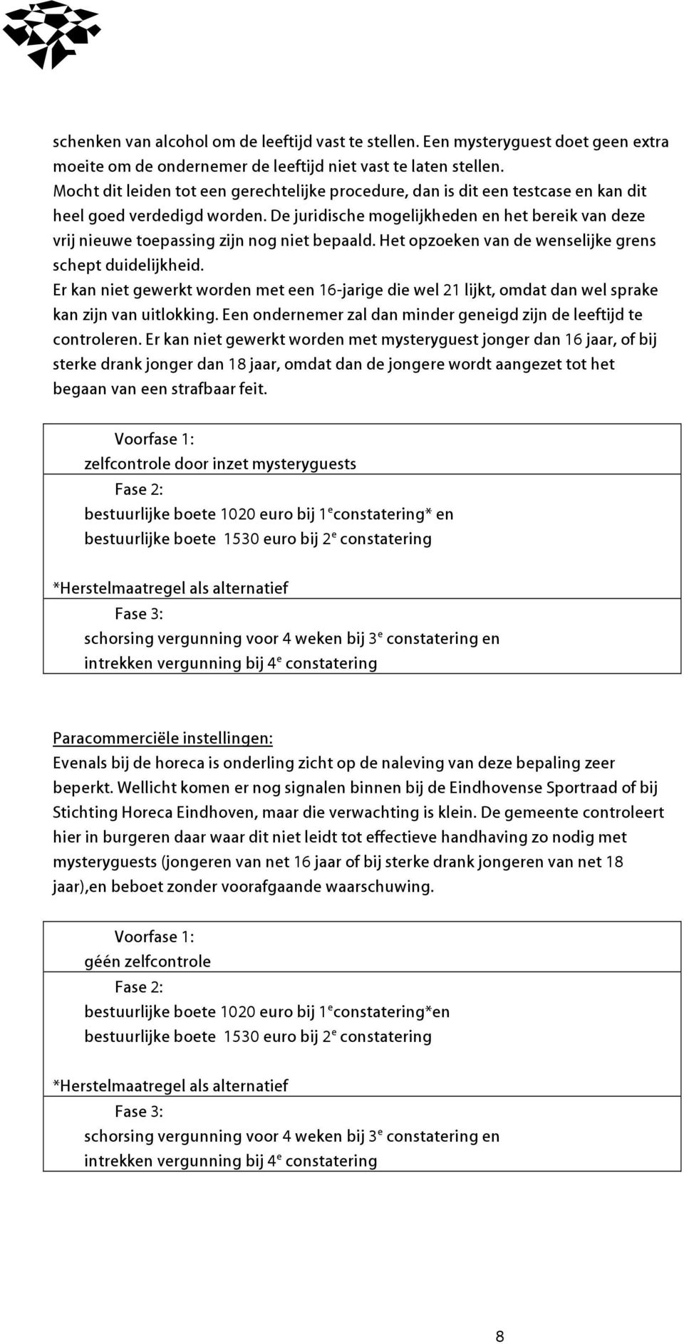 De juridische mogelijkheden en het ereik van deze vrij nieuwe toepassing zijn nog niet epaald. Het opzoeken van de wenselijke grens schept duidelijkheid.