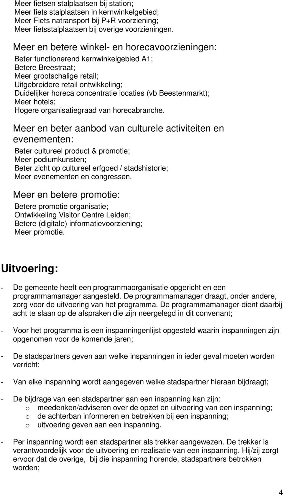 concentratie locaties (vb Beestenmarkt); Meer hotels; Hogere organisatiegraad van horecabranche.