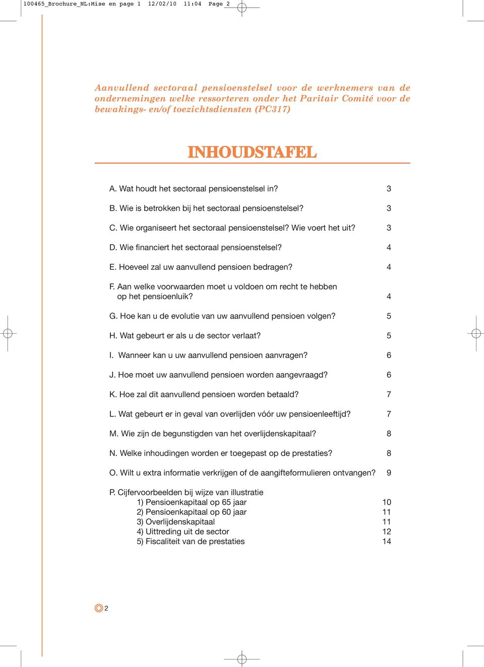 Wie voert het uit? 3 D. Wie financiert het sectoraal pensioenstelsel? 4 E. Hoeveel zal uw aanvullend pensioen bedragen? 4 F.