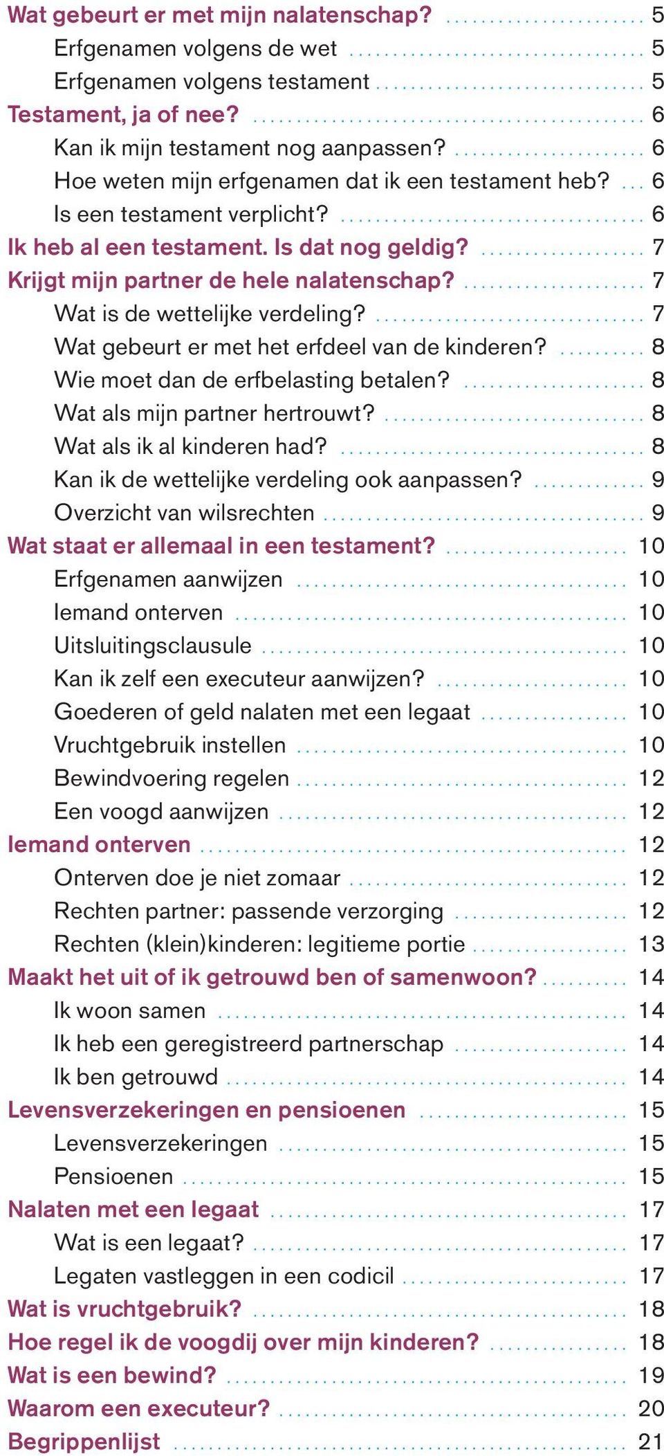 ................................... 6 Ik heb al een testament. Is dat nog geldig?................... 7 Krijgt mijn partner de hele nalatenschap?..................... 7 Wat is de wettelijke verdeling?