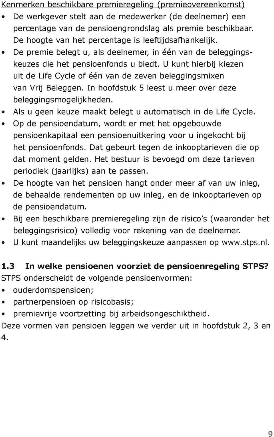 U kunt hierbij kiezen uit de Life Cycle of één van de zeven beleggingsmixen van Vrij Beleggen. In hoofdstuk 5 leest u meer over deze beleggingsmogelijkheden.