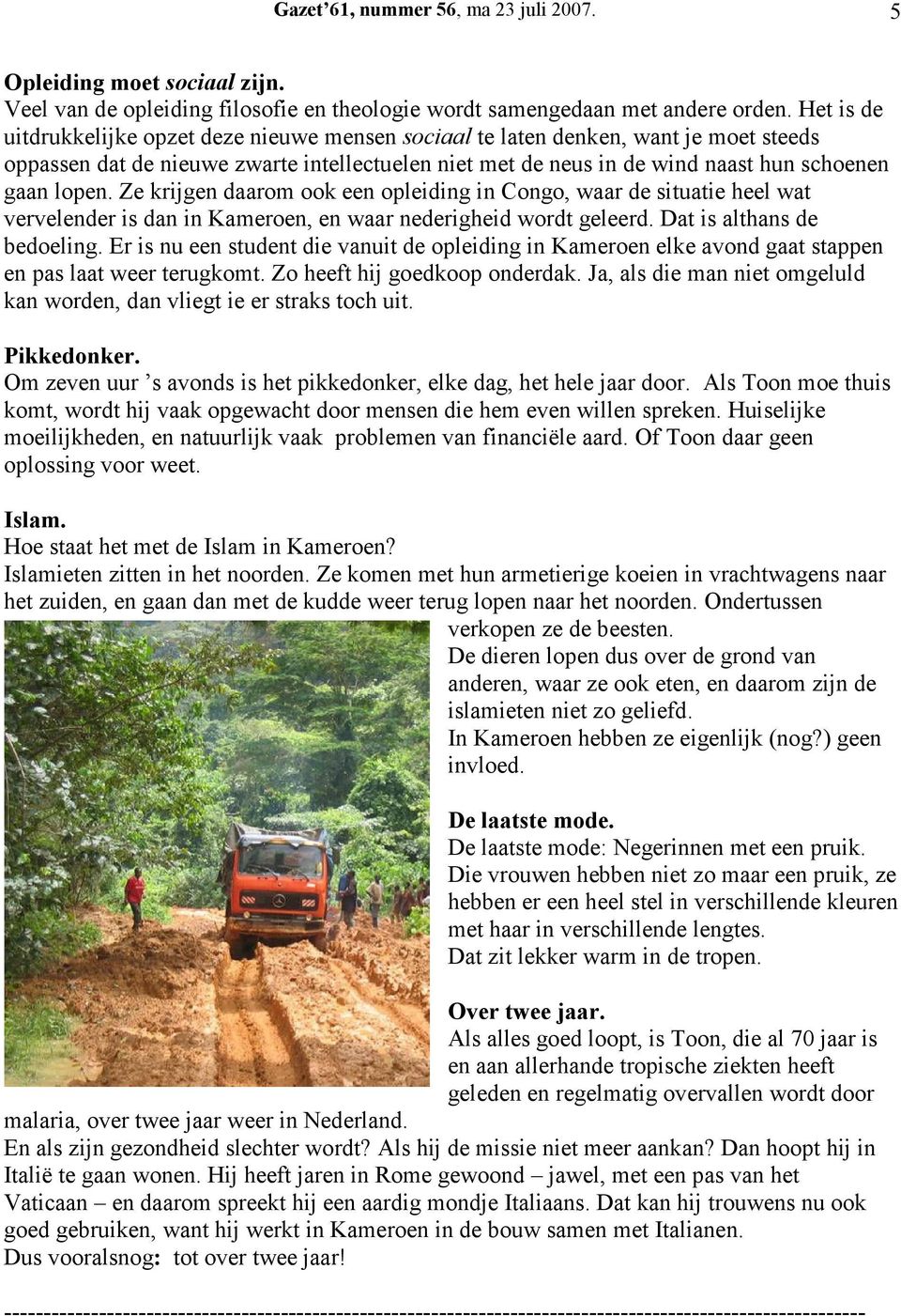 Ze krijgen daarom ook een opleiding in Congo, waar de situatie heel wat vervelender is dan in Kameroen, en waar nederigheid wordt geleerd. Dat is althans de bedoeling.