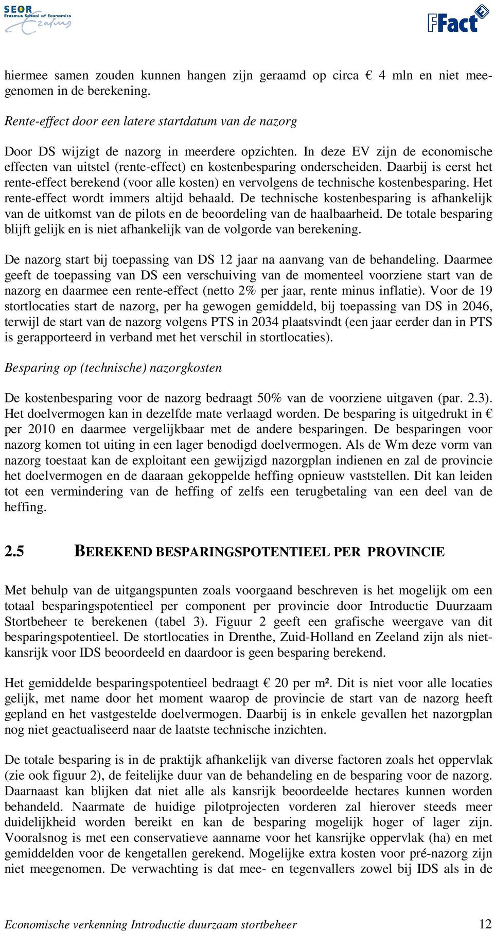 In deze EV zijn de economische effecten van uitstel (rente-effect) en kostenbesparing onderscheiden.