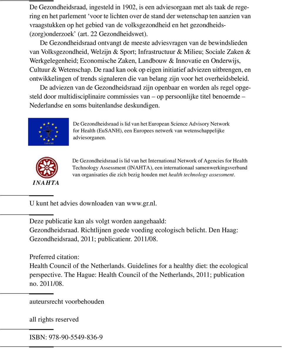 De Gezondheidsraad ontvangt de meeste adviesvragen van de bewindslieden van Volksgezondheid, Welzijn & Sport; Infrastructuur & Milieu; Sociale Zaken & Werkgelegenheid; Economische Zaken, Landbouw &