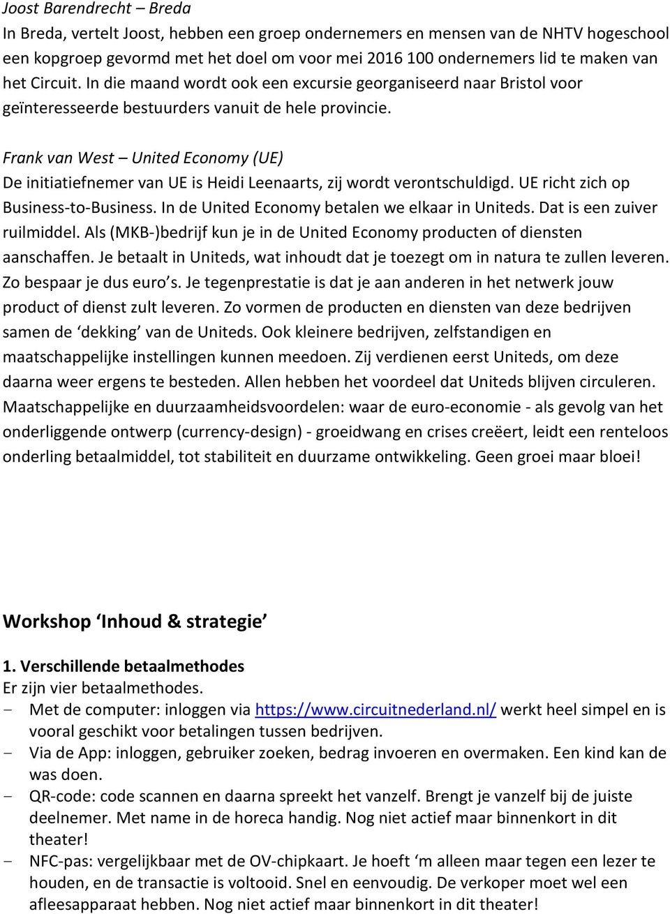 Frank van West United Economy (UE) De initiatiefnemer van UE is Heidi Leenaarts, zij wordt verontschuldigd. UE richt zich op Business-to-Business. In de United Economy betalen we elkaar in Uniteds.